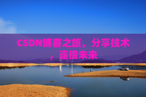 CSDN博客之旅,分享技术,连接未来 CSDN博客之旅,分享技术,连接未来